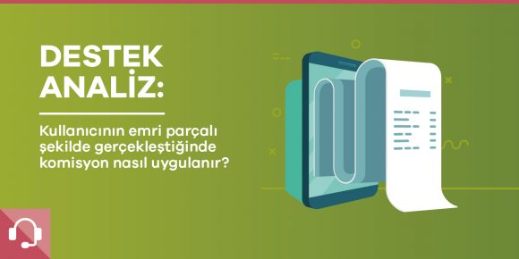 Destek Analiz: Parçalı şekilde gerçekleşen emirlerdeki komisyon uygulaması - ParibuLog
