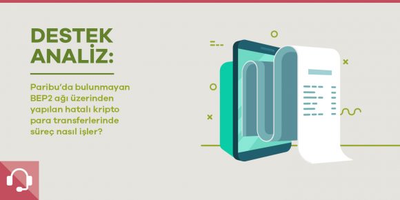 Destek Analiz: Paribu'da bulunmayan bir ağ üzerinden yapılan hatalı kripto para transferi - ParibuLog