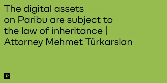 The digital assets on Paribu are subject to the law of inheritance| Attorney Mehmet Türkarslan - ParibuLog
