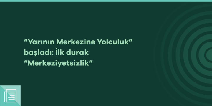 “Yarının Merkezine Yolculuk” başladı: İlk durak “Merkeziyetsizlik” - ParibuLog