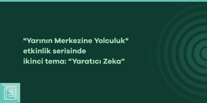 "Yarının Merkezine Yolculuk" etkinlik serisinde “Yaratıcı Zeka” buluşması - ParibuLog